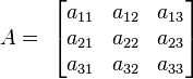 A=\ \begin{bmatrix}
a_{11} & a_{12} & a_{13}\\
a_{21} & a_{22} & a_{23}\\
a_{31} & a_{32} & a_{33}
\end{bmatrix}