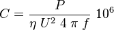 C = \frac {P}{\eta \; U^2 \; 4 \; \pi \; f} \ 10^6